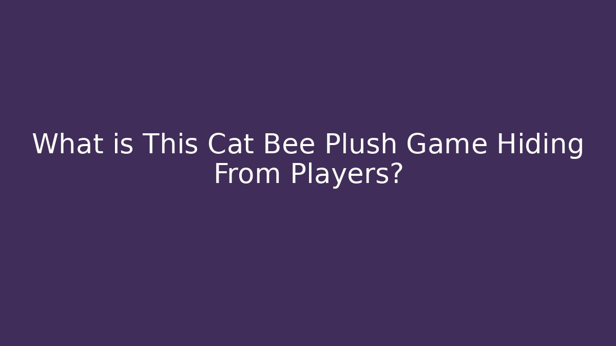 What is This Cat Bee Plush Game Hiding From Players?