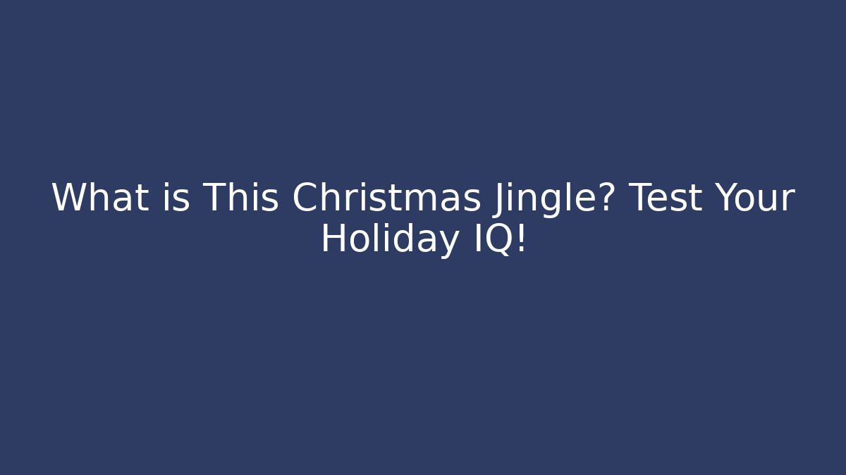 What is This Christmas Jingle? Test Your Holiday IQ!