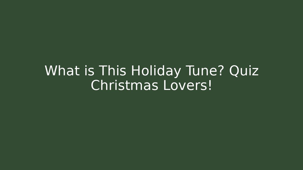 What is This Holiday Tune? Quiz Christmas Lovers!