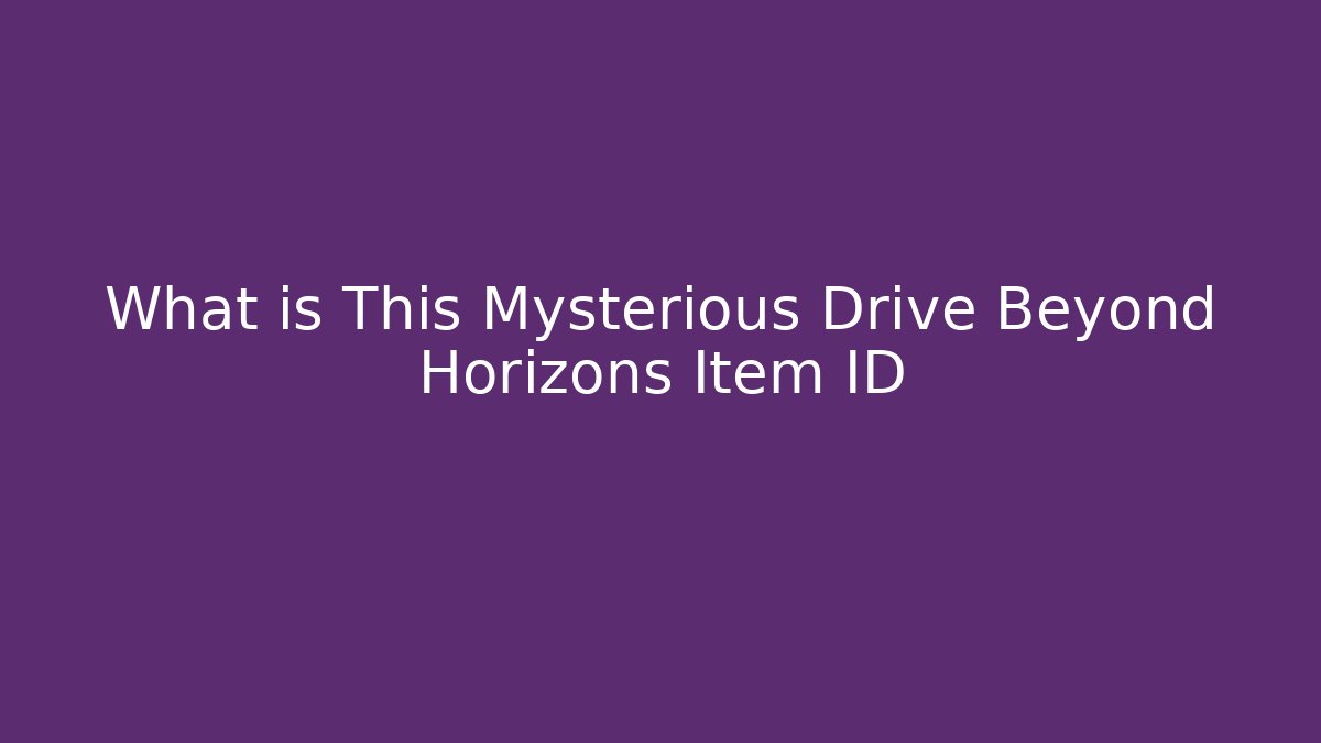 What is This Mysterious Drive Beyond Horizons Item ID
