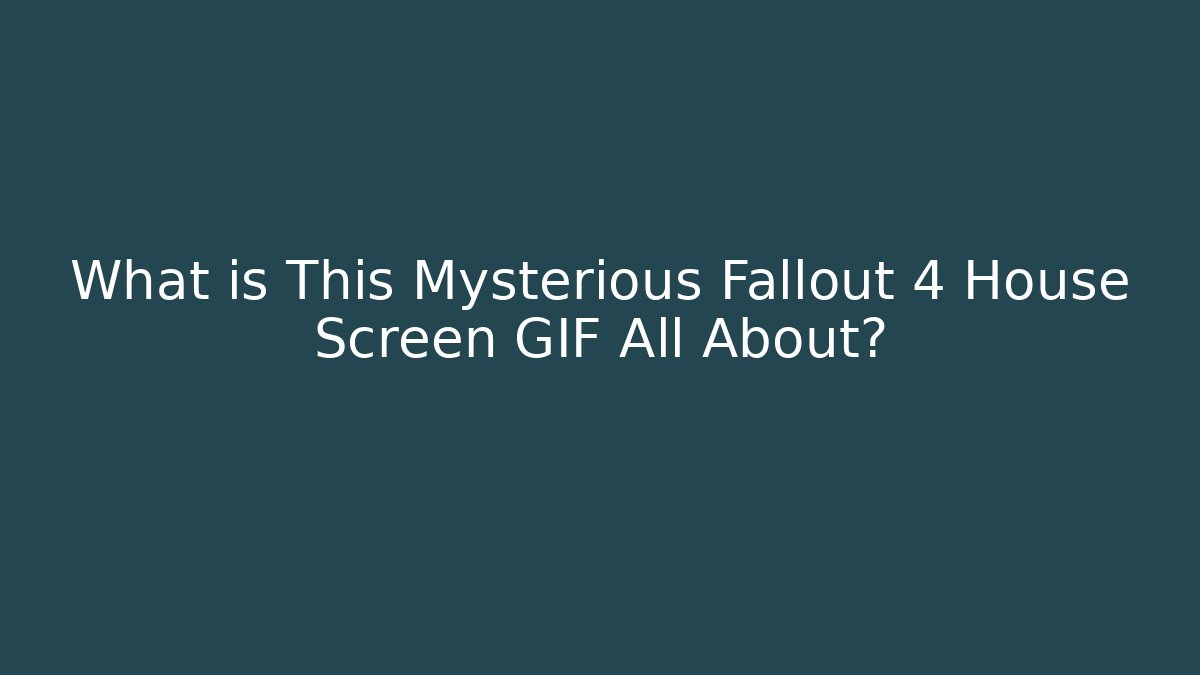 What is This Mysterious Fallout 4 House Screen GIF All About? - Critter Realm