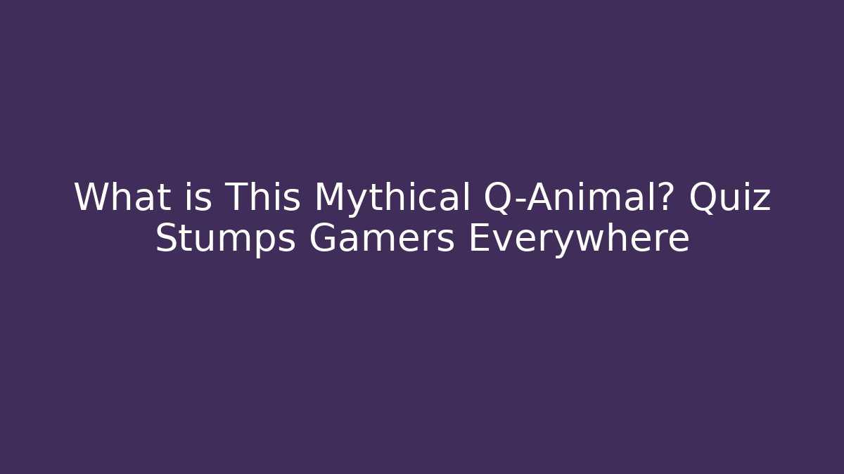 What is This Mythical Q-Animal? Quiz Stumps Gamers Everywhere