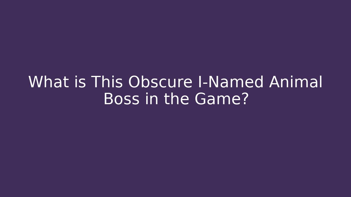 What is This Obscure I-Named Animal Boss in the Game?