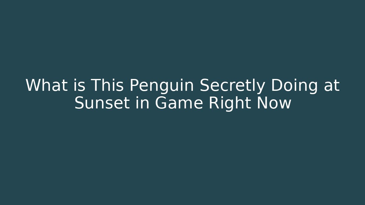 What is This Penguin Secretly Doing at Sunset in Game Right Now