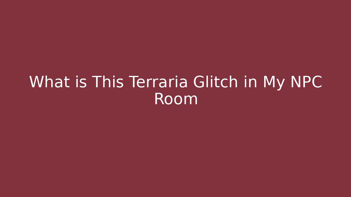 What is This Terraria Glitch in My NPC Room - Critter Realm