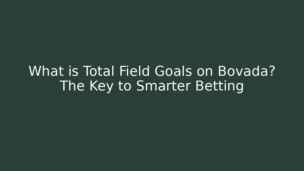 What is Total Field Goals on Bovada? The Key to Smarter Betting