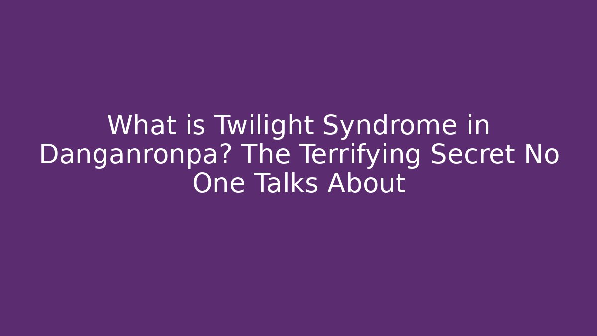 What is Twilight Syndrome in Danganronpa? The Terrifying Secret No One Talks About
