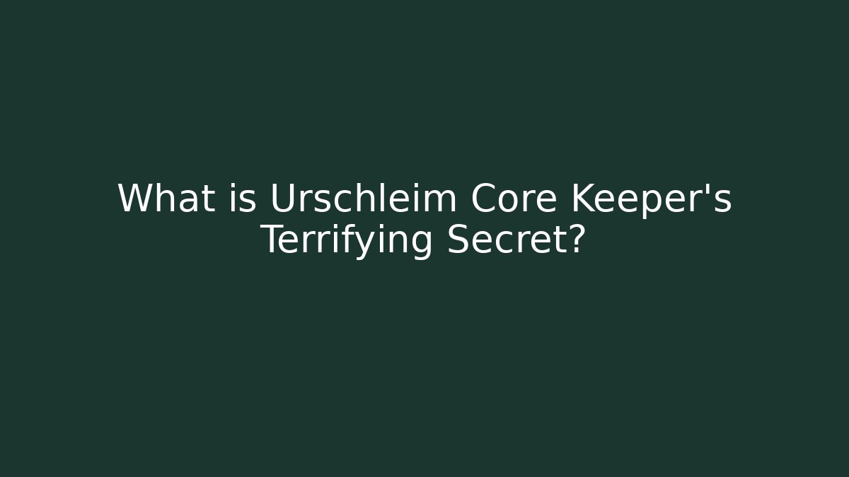 What is Urschleim Core Keeper's Terrifying Secret?