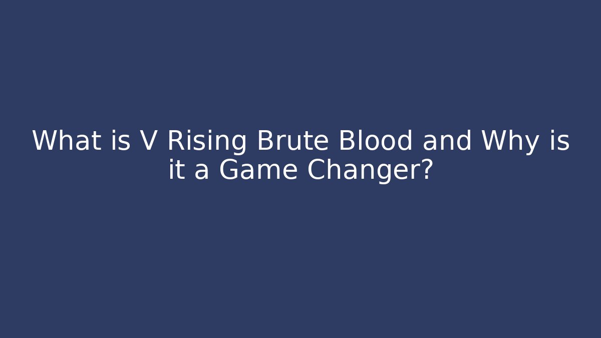 What is V Rising Brute Blood and Why is it a Game Changer?