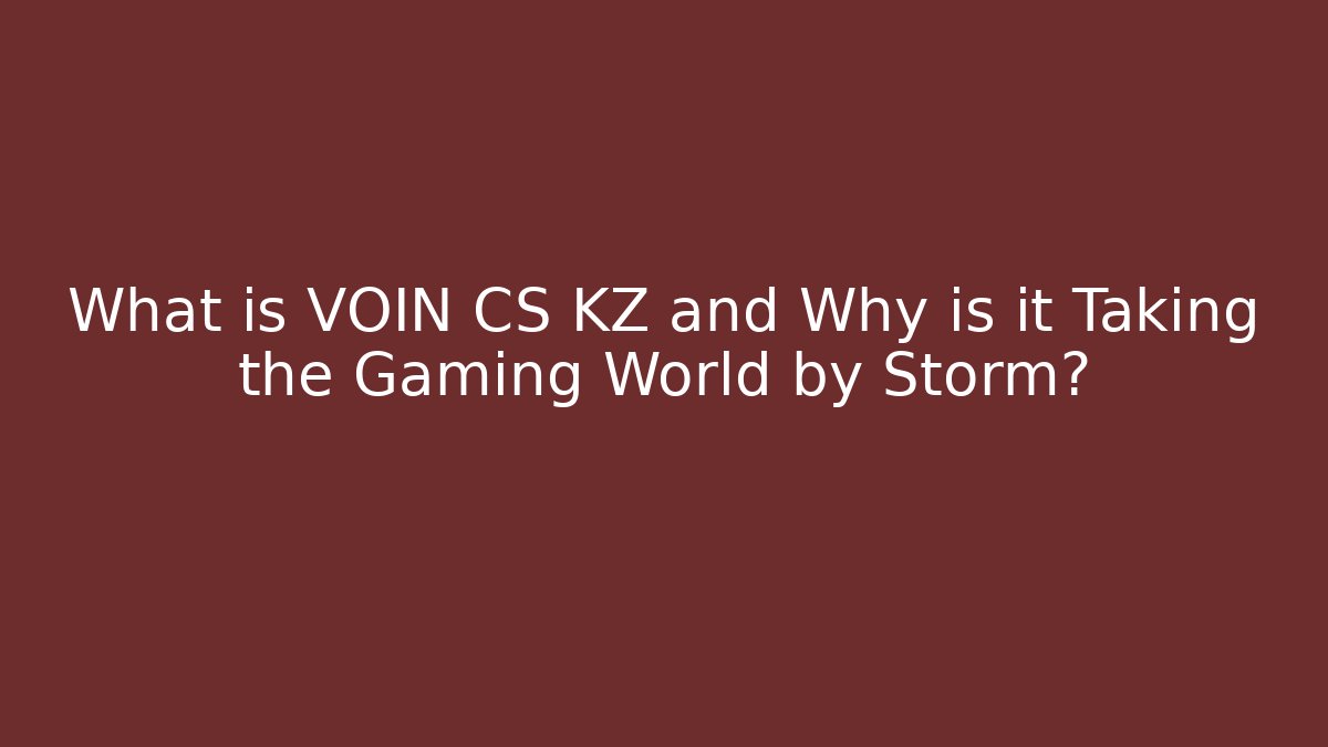 What is VOIN CS KZ and Why is it Taking the Gaming World by Storm?