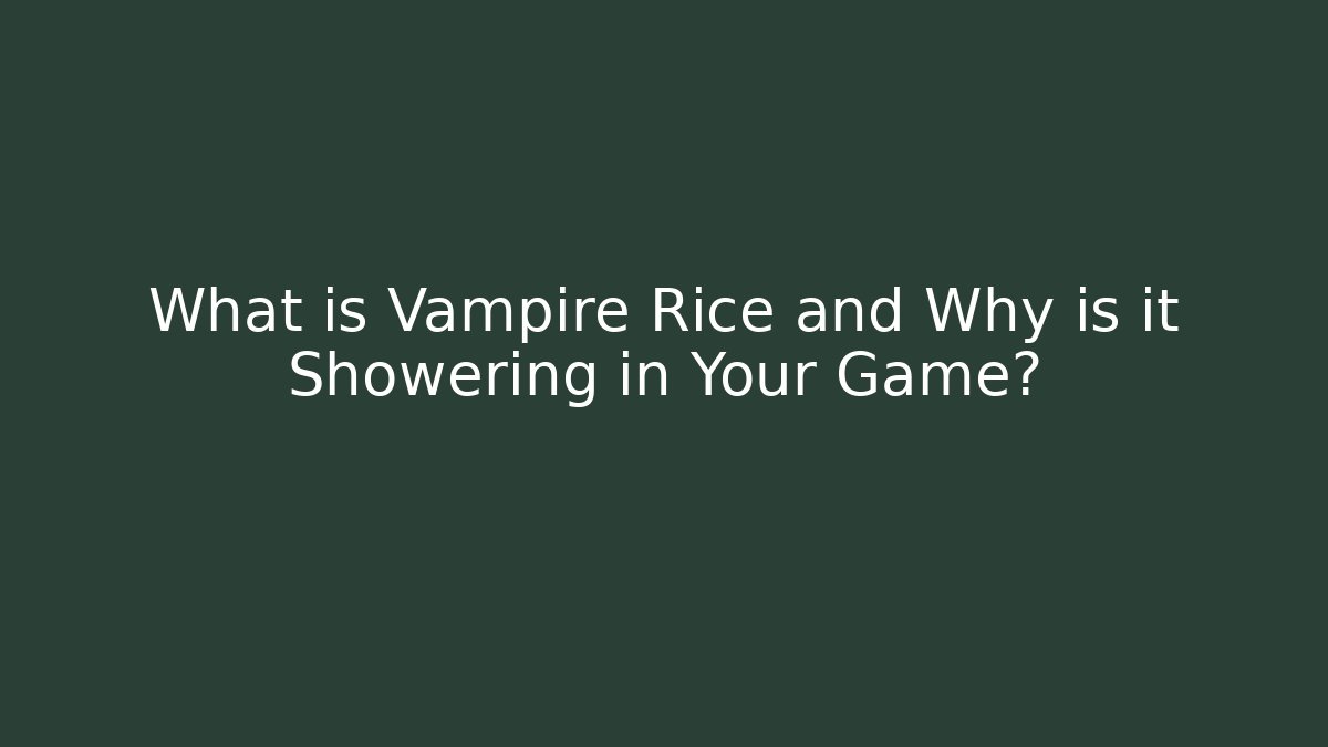 What is Vampire Rice and Why is it Showering in Your Game?