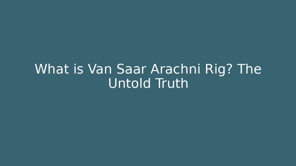 What is Van Saar Arachni Rig? The Untold Truth