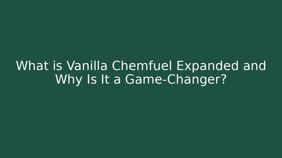 What is Vanilla Chemfuel Expanded and Why Is It a Game-Changer?