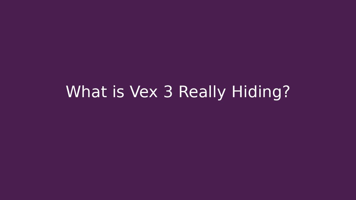 What is Vex 3 Really Hiding?