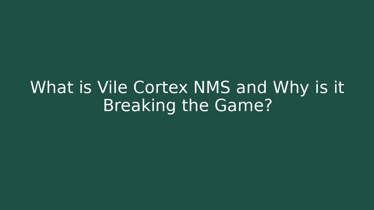 What is Vile Cortex NMS and Why is it Breaking the Game?