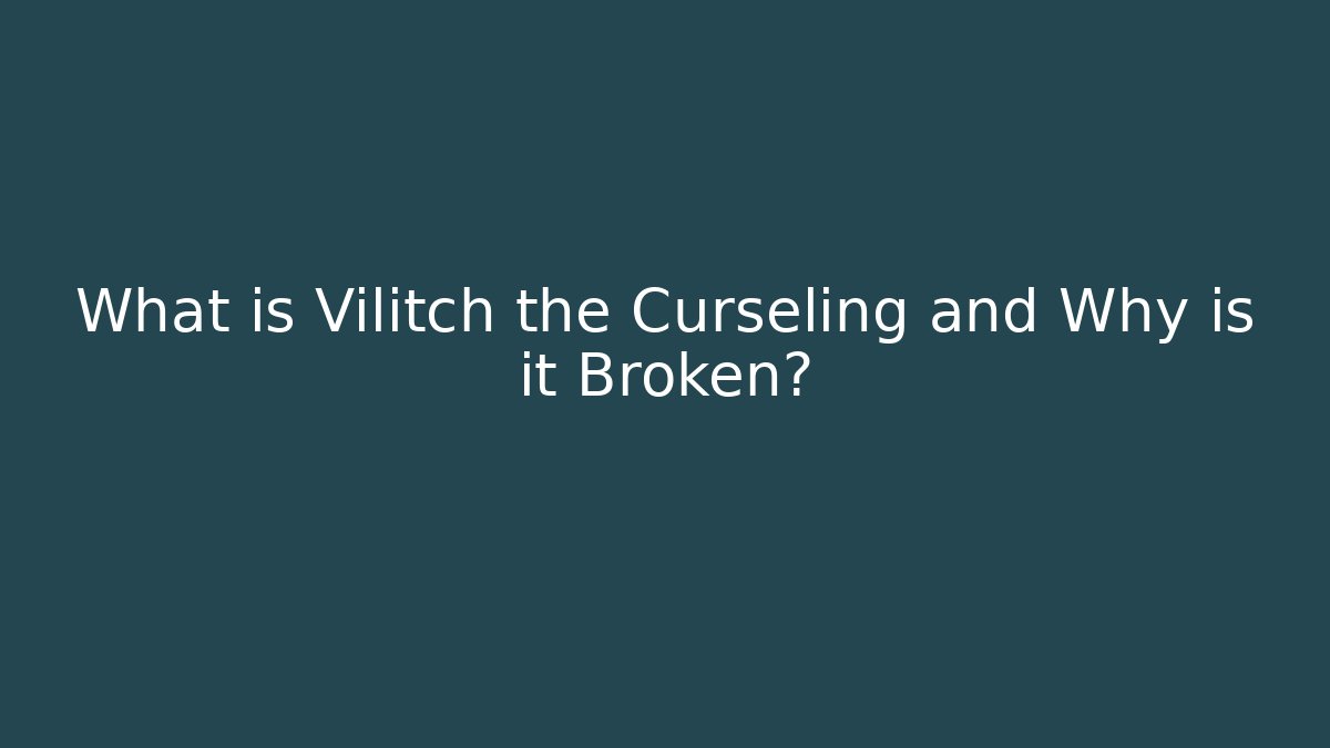 What is Vilitch the Curseling and Why is it Broken?