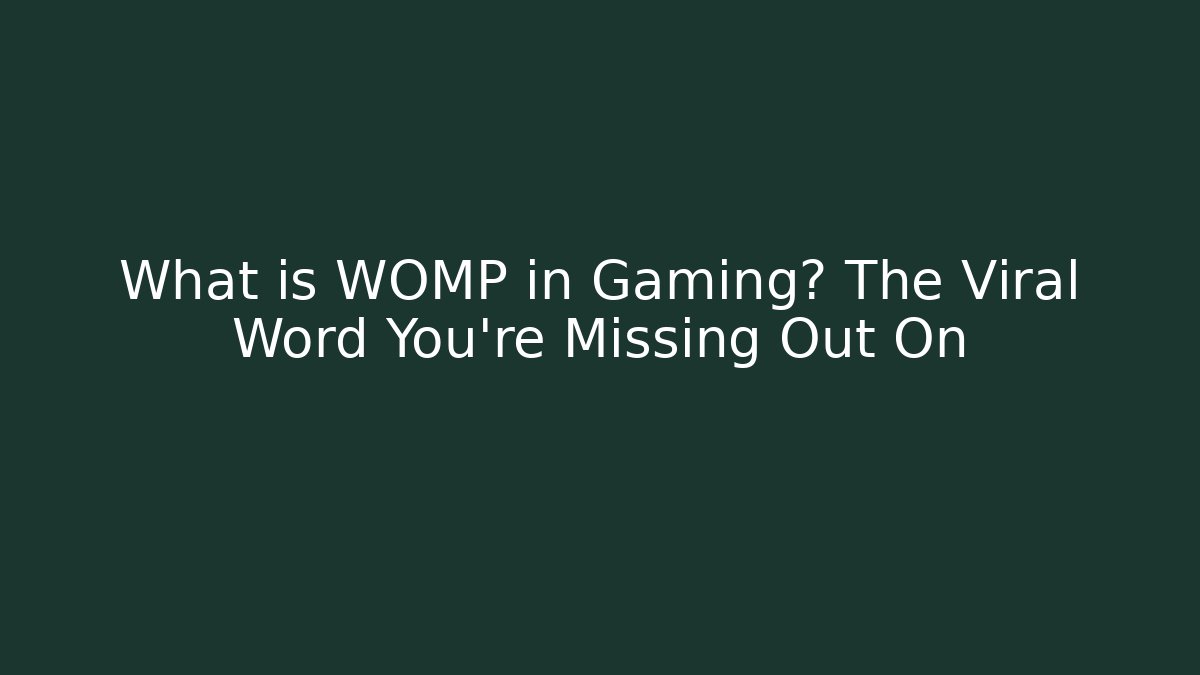 What is WOMP in Gaming? The Viral Word You’re Missing Out On