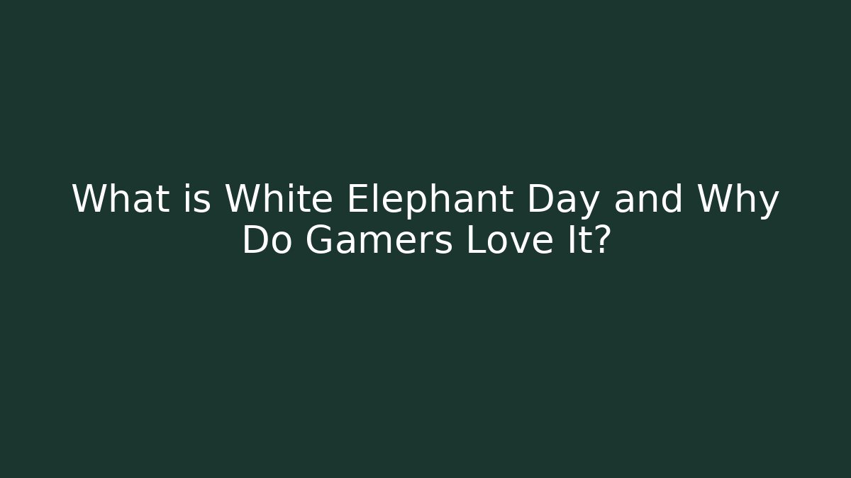 What is White Elephant Day and Why Do Gamers Love It?
