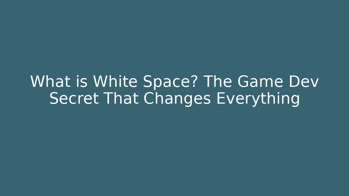 What is White Space? The Game Dev Secret That Changes Everything