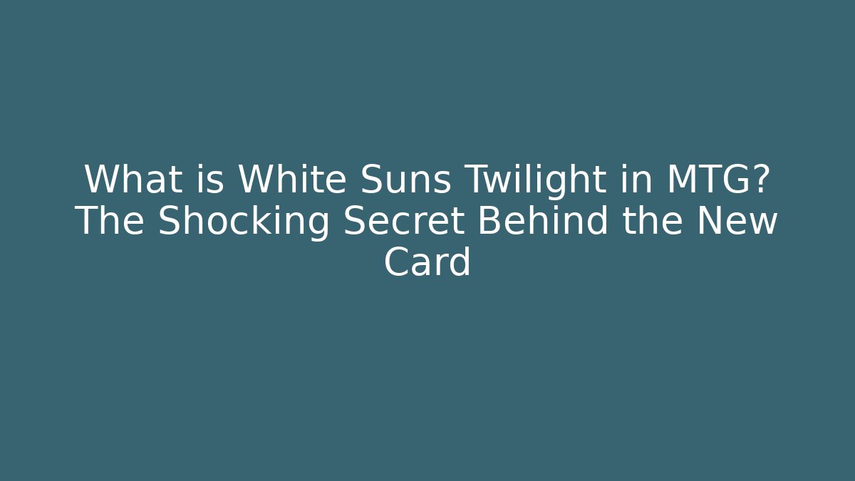 What is White Suns Twilight in MTG? The Shocking Secret Behind the New Card