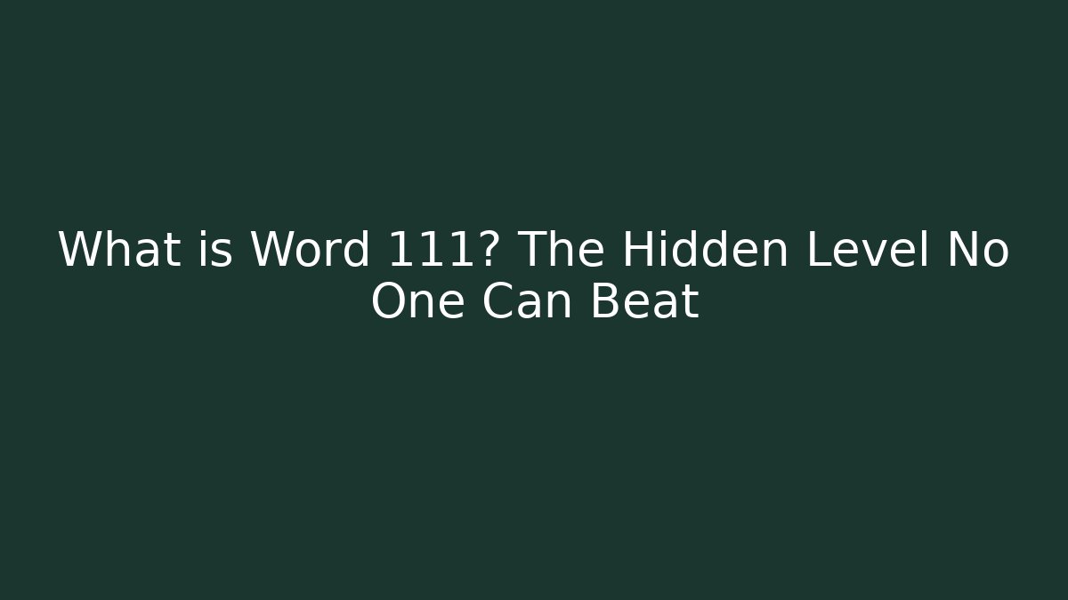 What is Word 111? The Hidden Level No One Can Beat