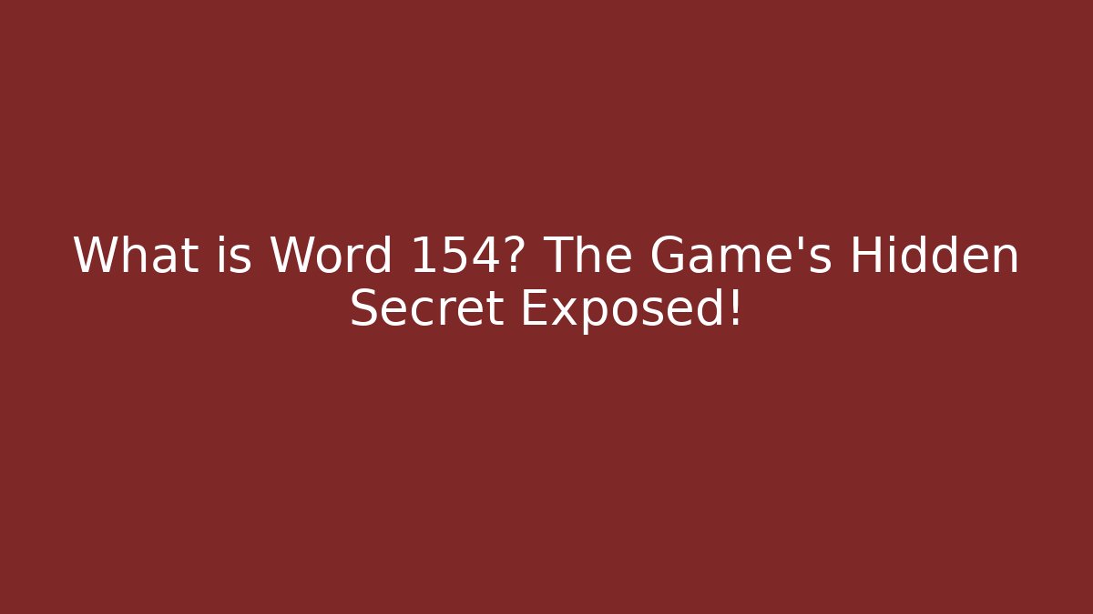 What is Word 154? The Game's Hidden Secret Exposed!