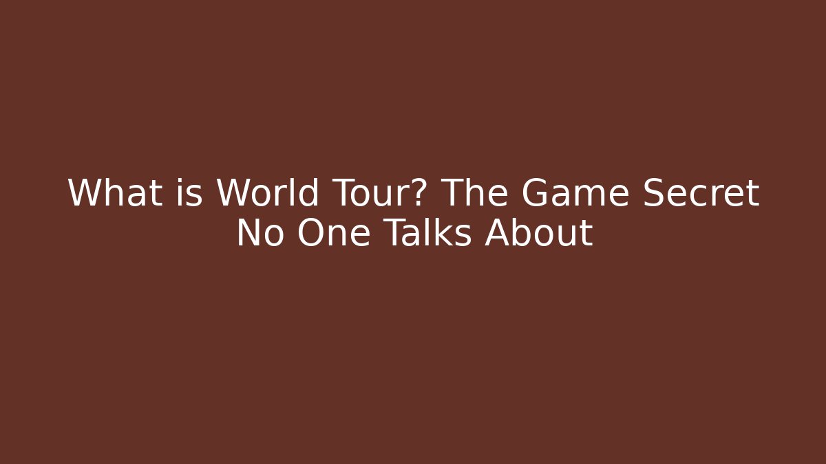 What is World Tour? The Game Secret No One Talks About