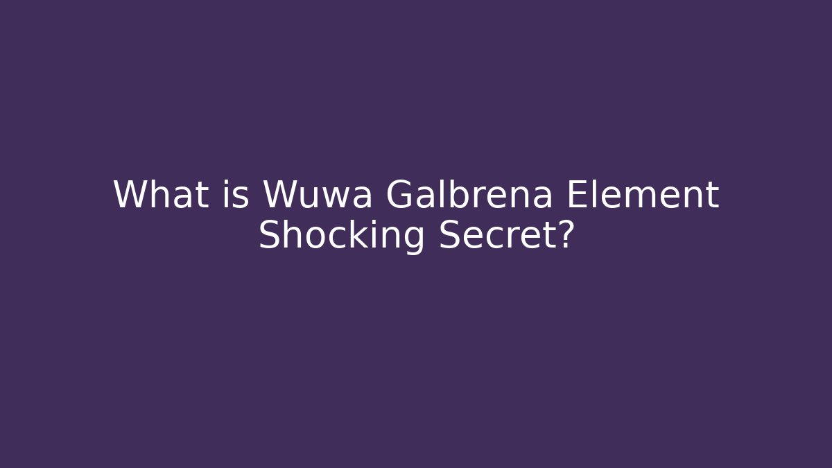 What is Wuwa Galbrena Element Shocking Secret?