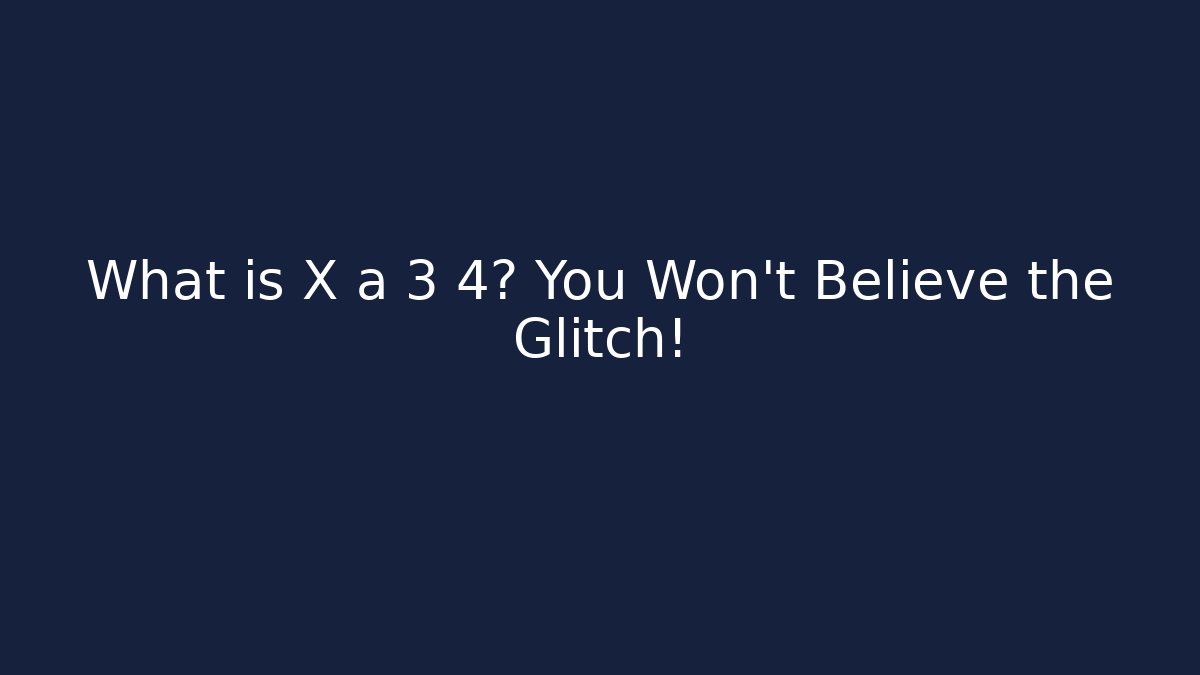 What is X ã 3 4? You Won't Believe the Glitch!