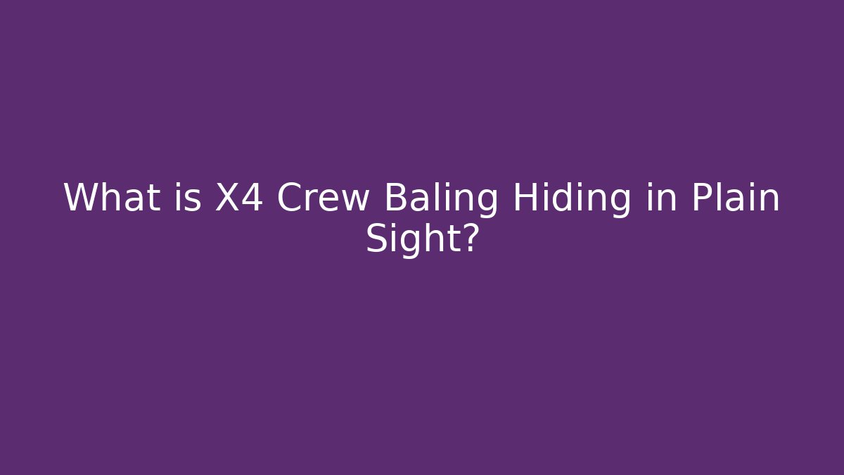 What is X4 Crew Baling Hiding in Plain Sight?