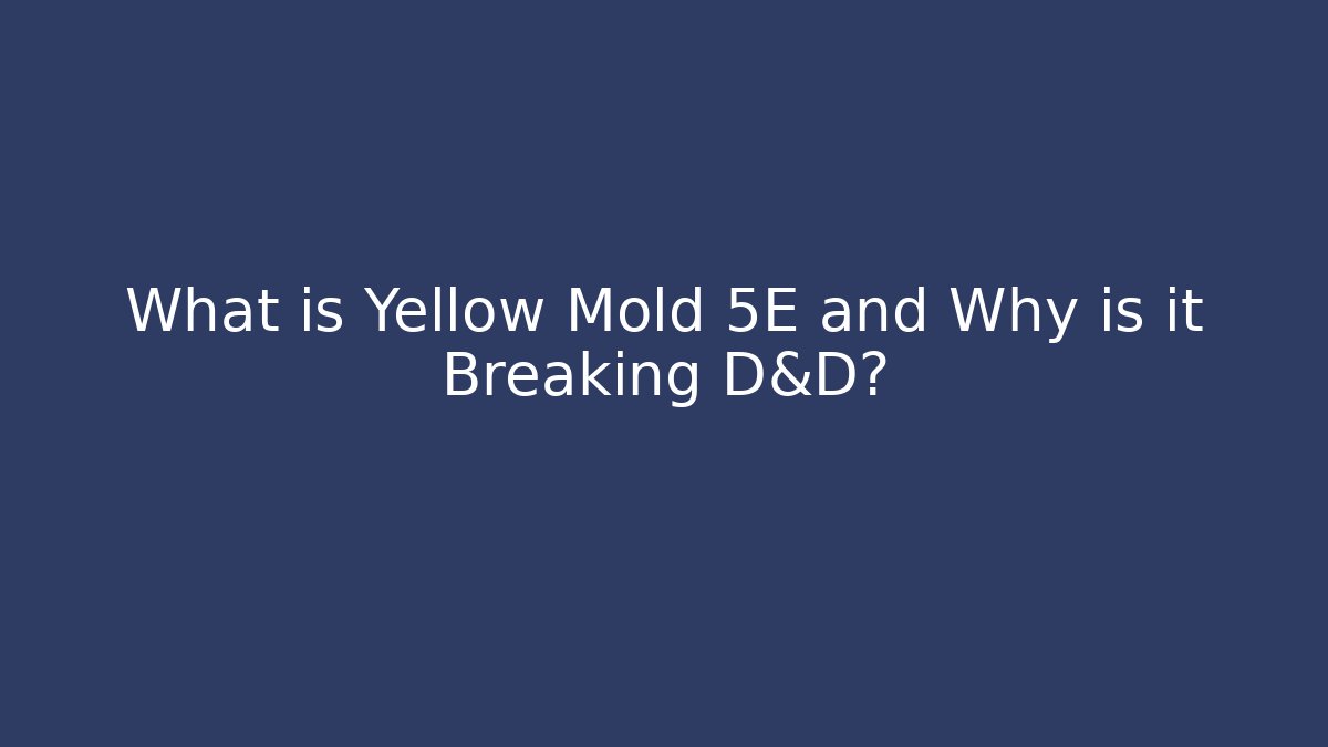 What is Yellow Mold 5E and Why is it Breaking D&D?