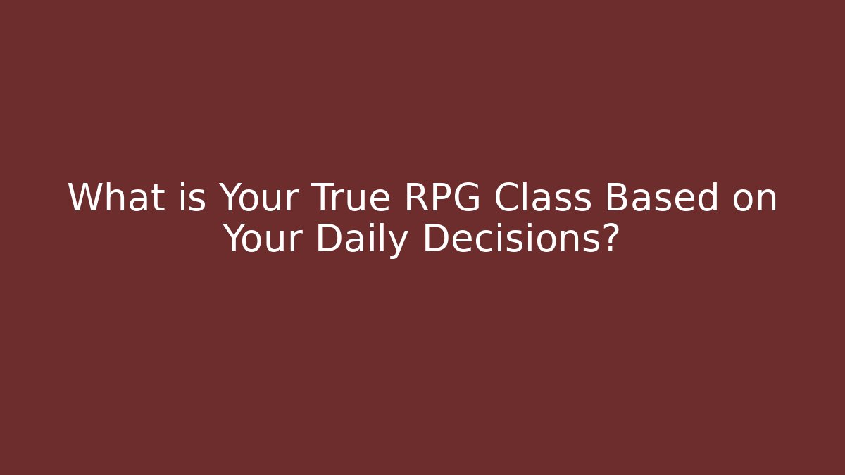 What is Your True RPG Class Based on Your Daily Decisions?