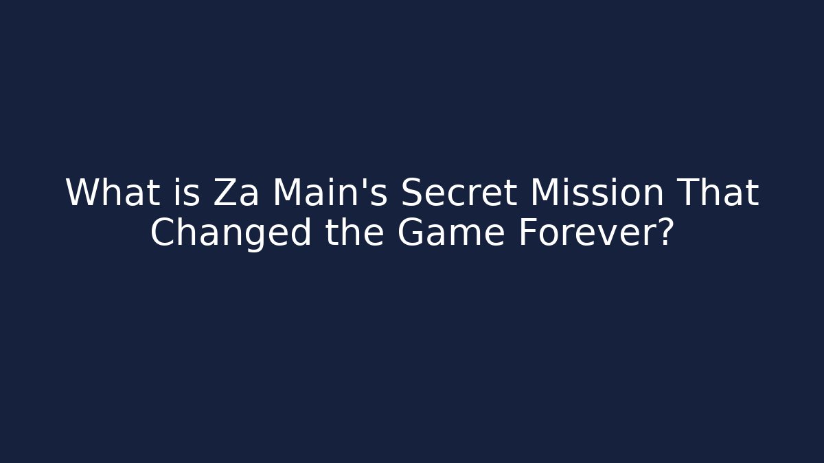 What is Za Main's Secret Mission That Changed the Game Forever?