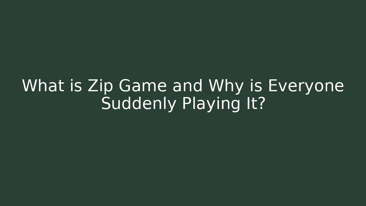 What is Zip Game and Why is Everyone Suddenly Playing It?