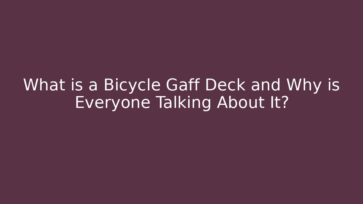 What is a Bicycle Gaff Deck and Why is Everyone Talking About It?