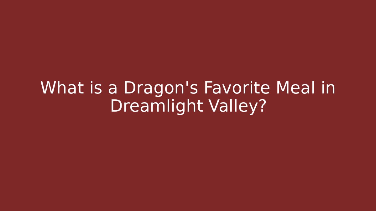 What is a Dragon's Favorite Meal in Dreamlight Valley?