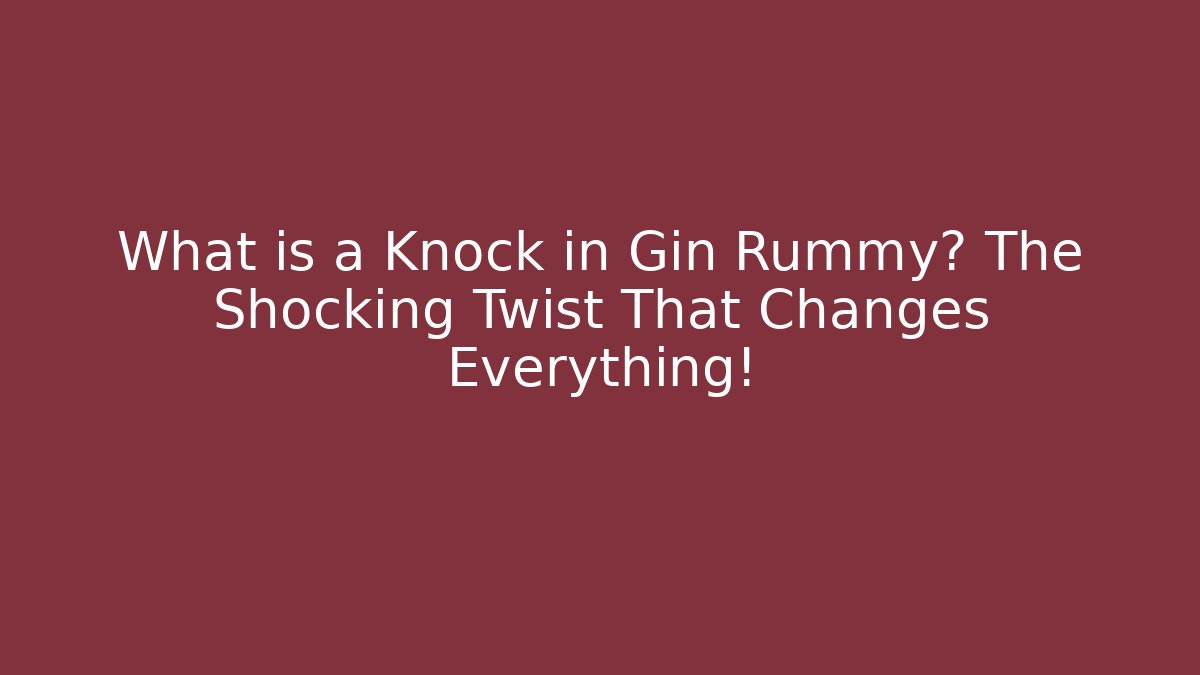 What is a Knock in Gin Rummy? The Shocking Twist That Changes Everything!