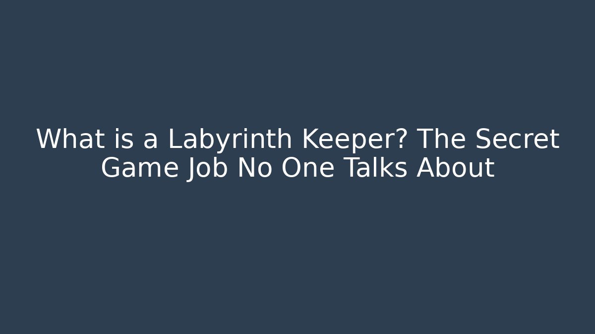 What is a Labyrinth Keeper? The Secret Game Job No One Talks About