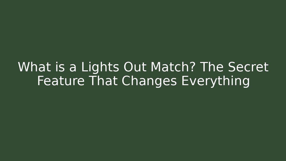 What is a Lights Out Match? The Secret Feature That Changes Everything