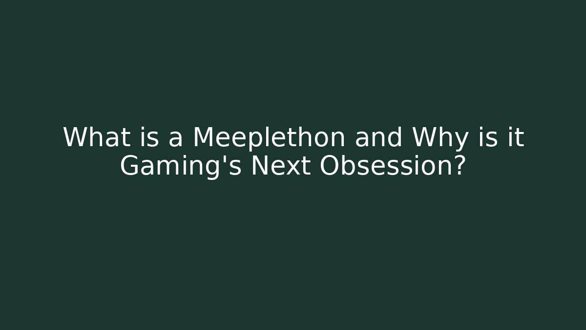 What is a Meeplethon and Why is it Gaming’s Next Obsession?