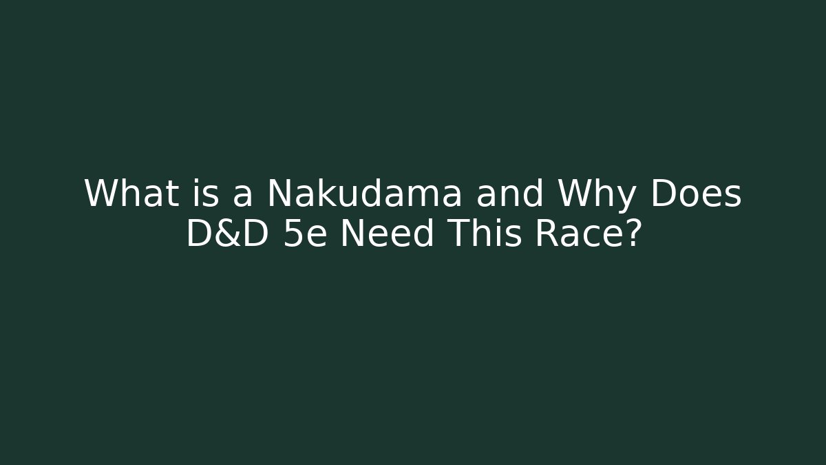 What is a Nakudama and Why Does D&D 5e Need This Race?