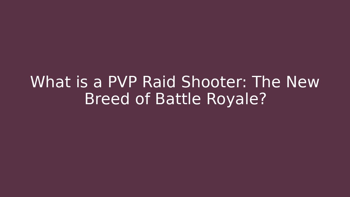What is a PVP Raid Shooter: The New Breed of Battle Royale?