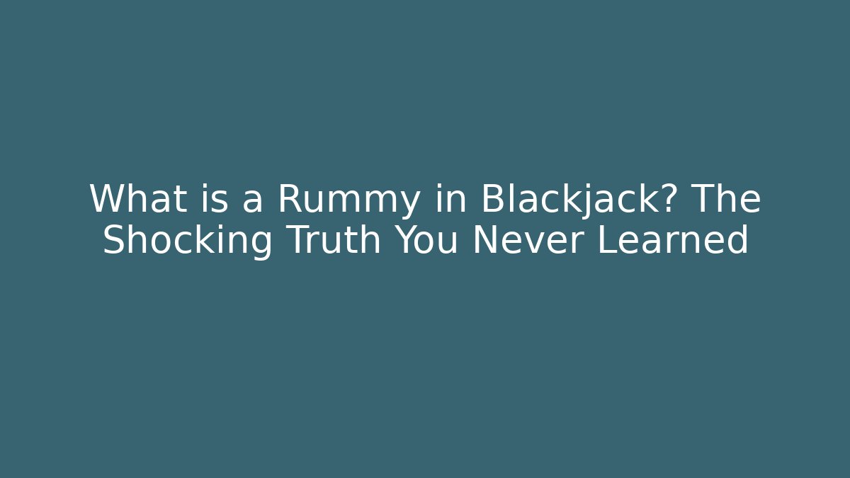 What is a Rummy in Blackjack? The Shocking Truth You Never Learned