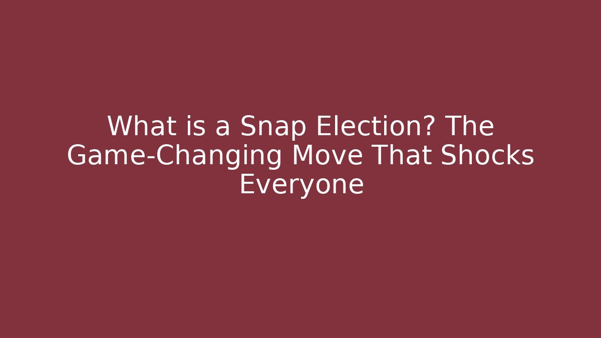 What is a Snap Election? The Game-Changing Move That Shocks Everyone