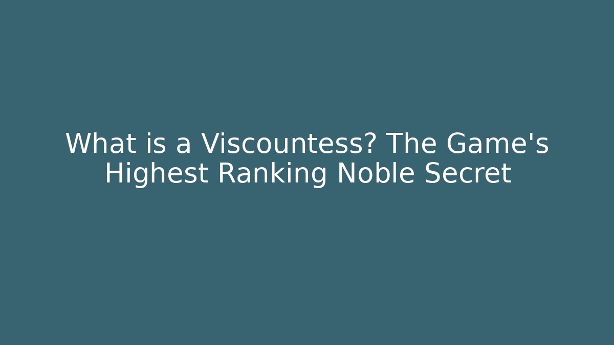 What is a Viscountess? The Game's Highest Ranking Noble Secret