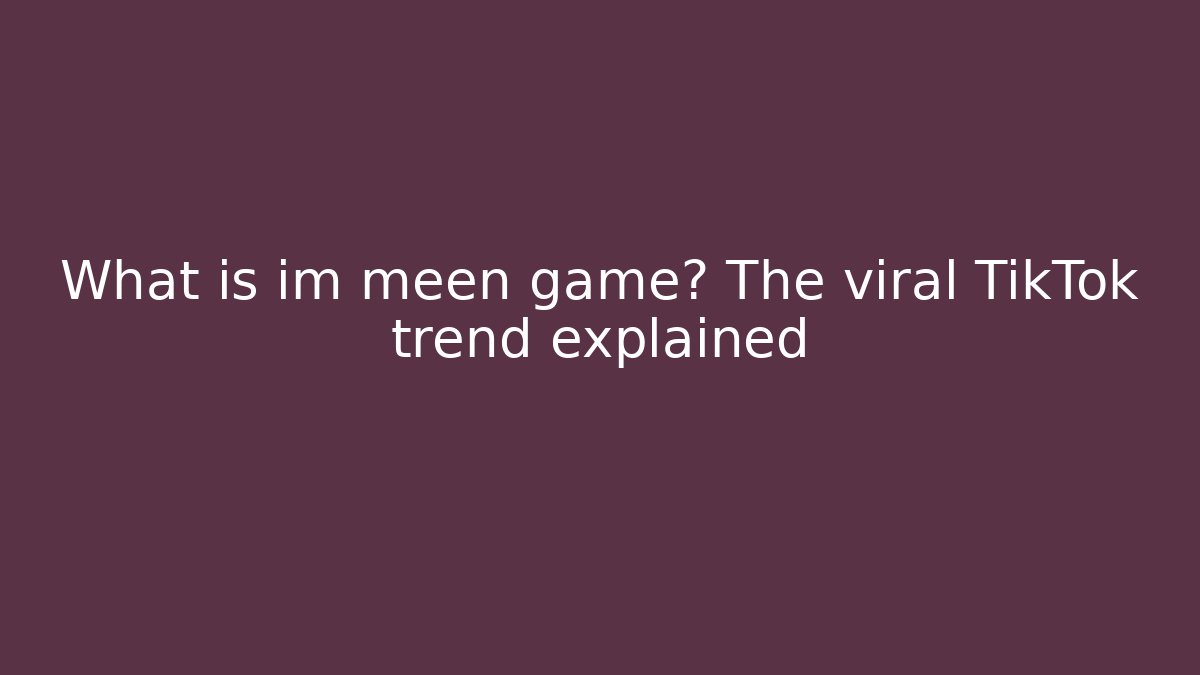 What is im meen game? The viral TikTok trend explained