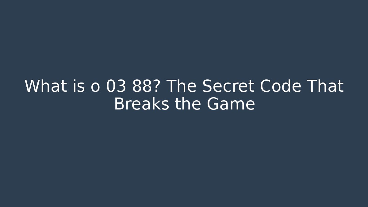 What is o 03 88? The Secret Code That Breaks the Game