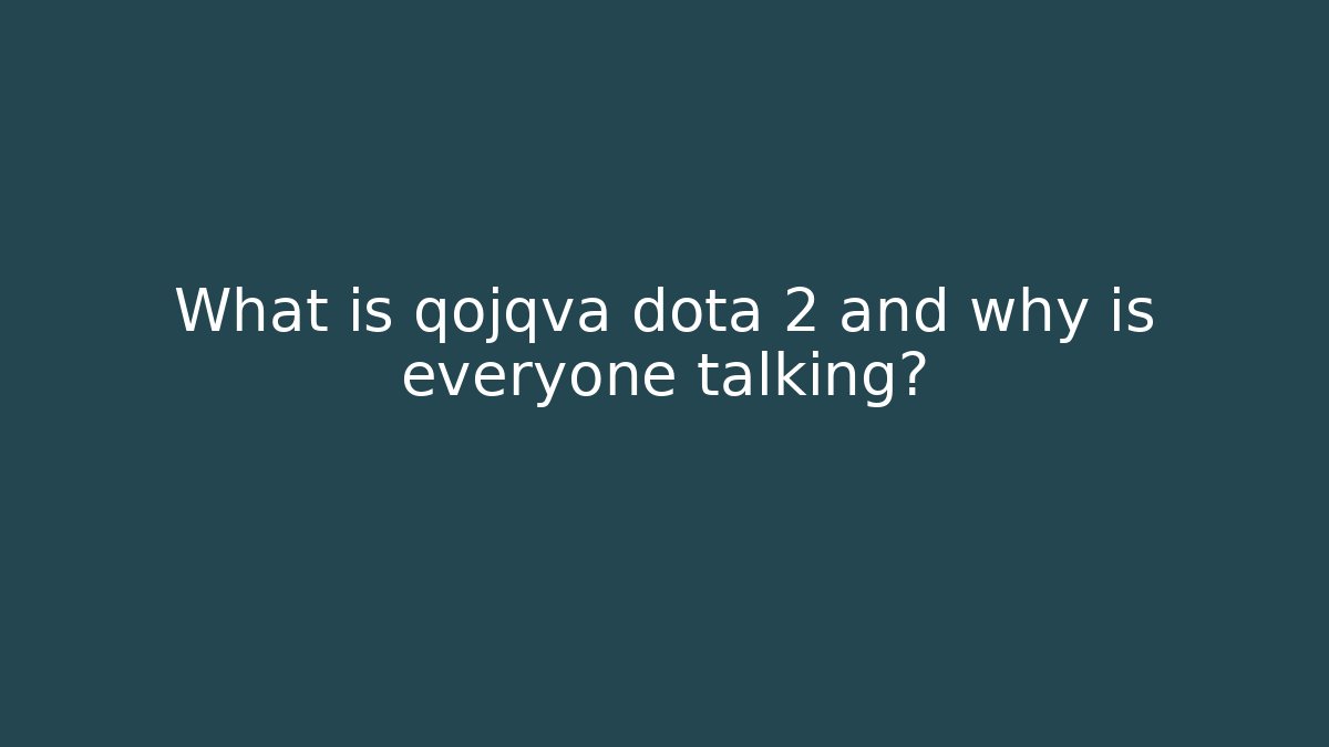 What is qojqva dota 2 and why is everyone talking?