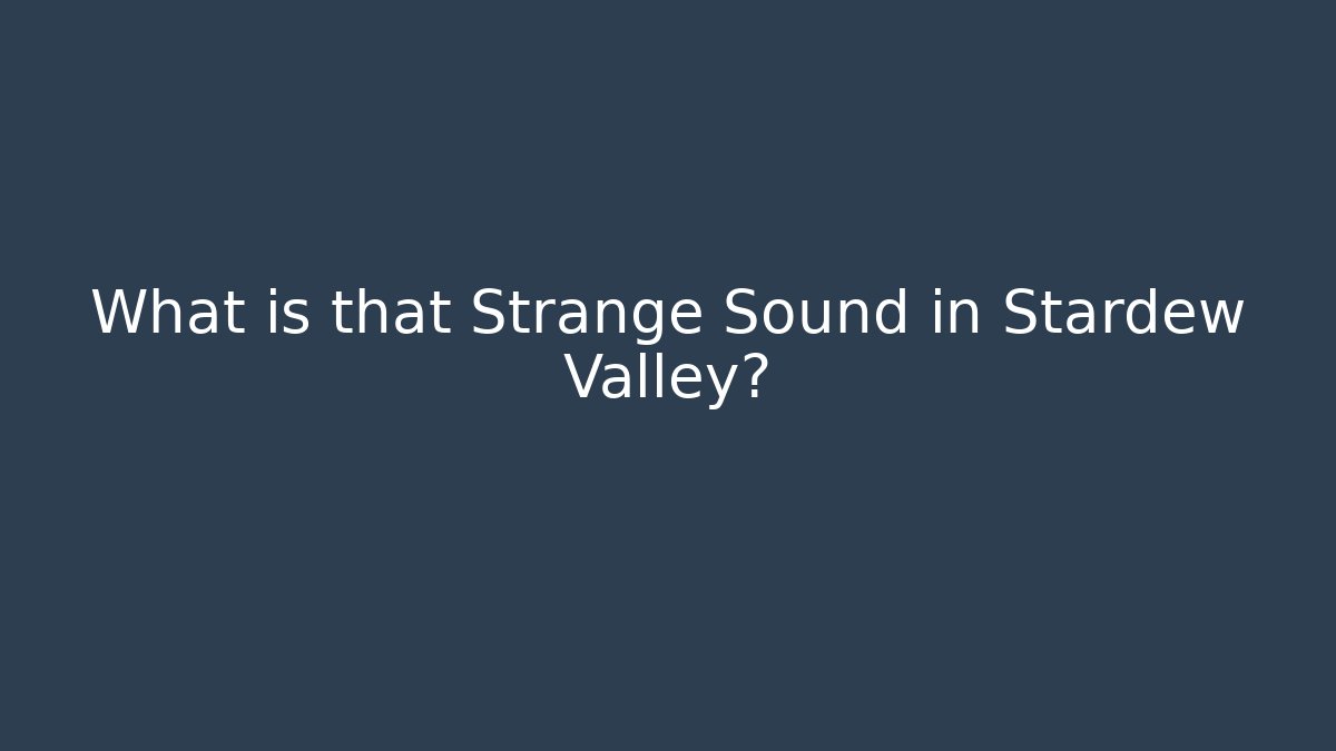 What is that Strange Sound in Stardew Valley?