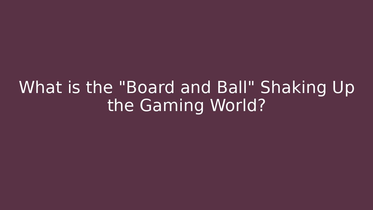 What is the "Board and Ball" Shaking Up the Gaming World?